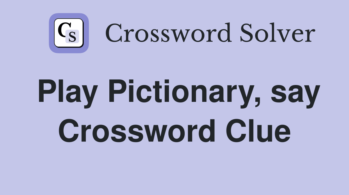 Play Pictionary, say Crossword Clue