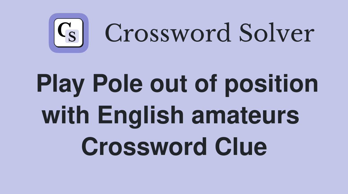 Play Pole out of position with English amateurs  Crossword Clue