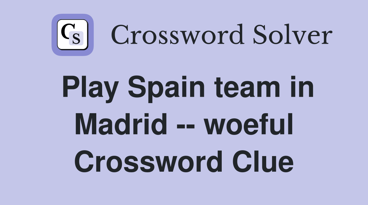 Play Spain team in Madrid -- woeful Crossword Clue
