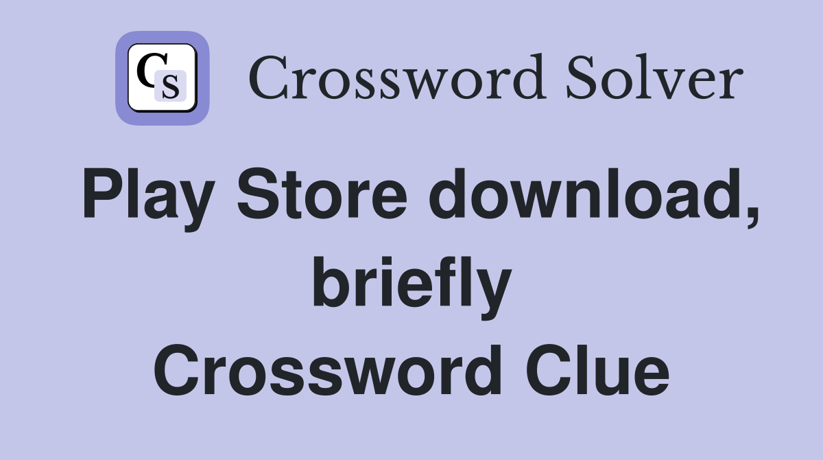 Play Store download, briefly Crossword Clue