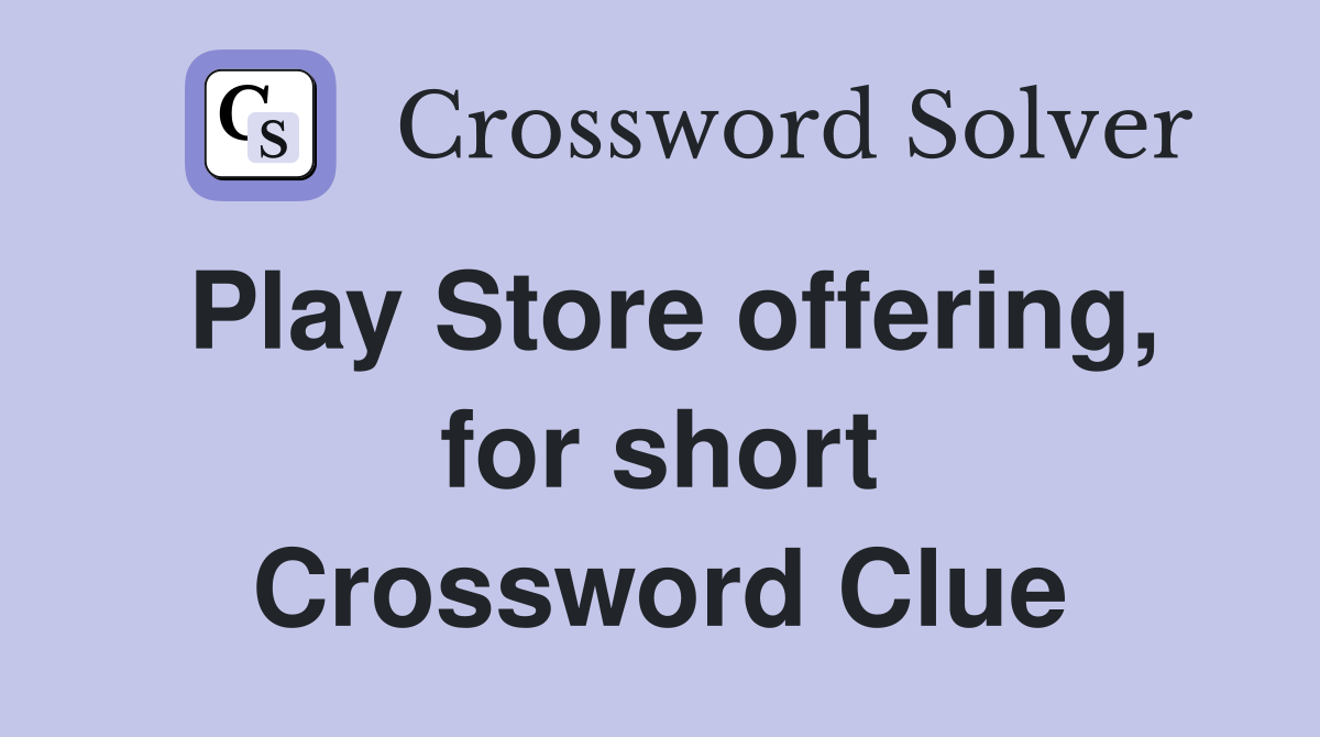 Play Store offering, for short Crossword Clue