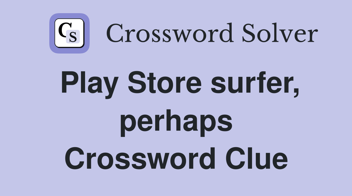 Play Store surfer, perhaps Crossword Clue