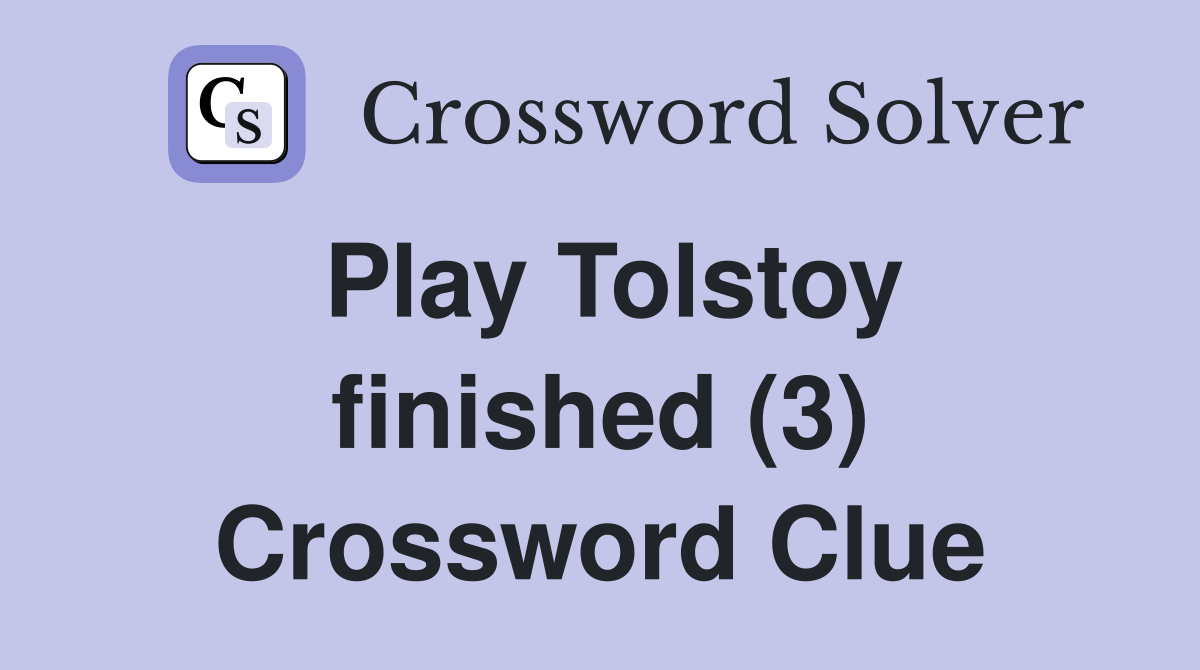 Play Tolstoy finished (3) Crossword Clue