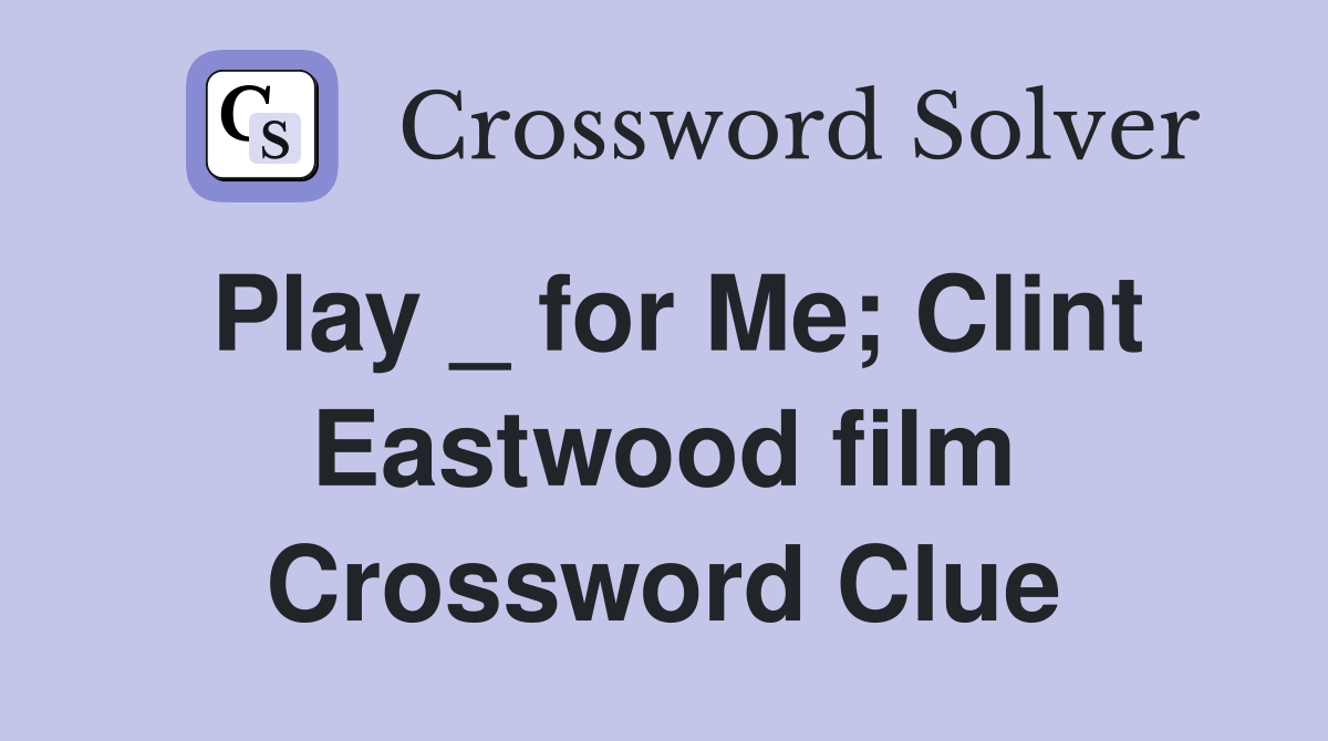 Play _ for Me; Clint Eastwood film Crossword Clue