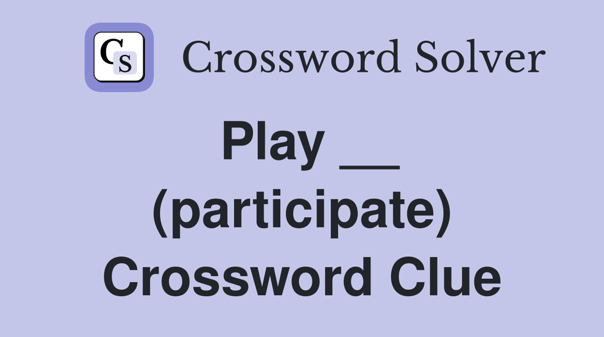 Play __ (participate) Crossword Clue