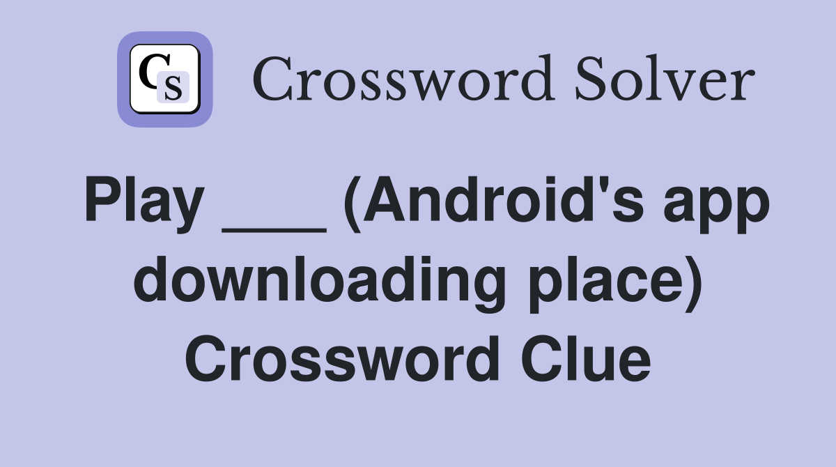 Play ___ (Android's app downloading place) Crossword Clue