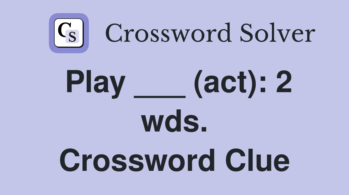 Play ___ (act): 2 wds. Crossword Clue