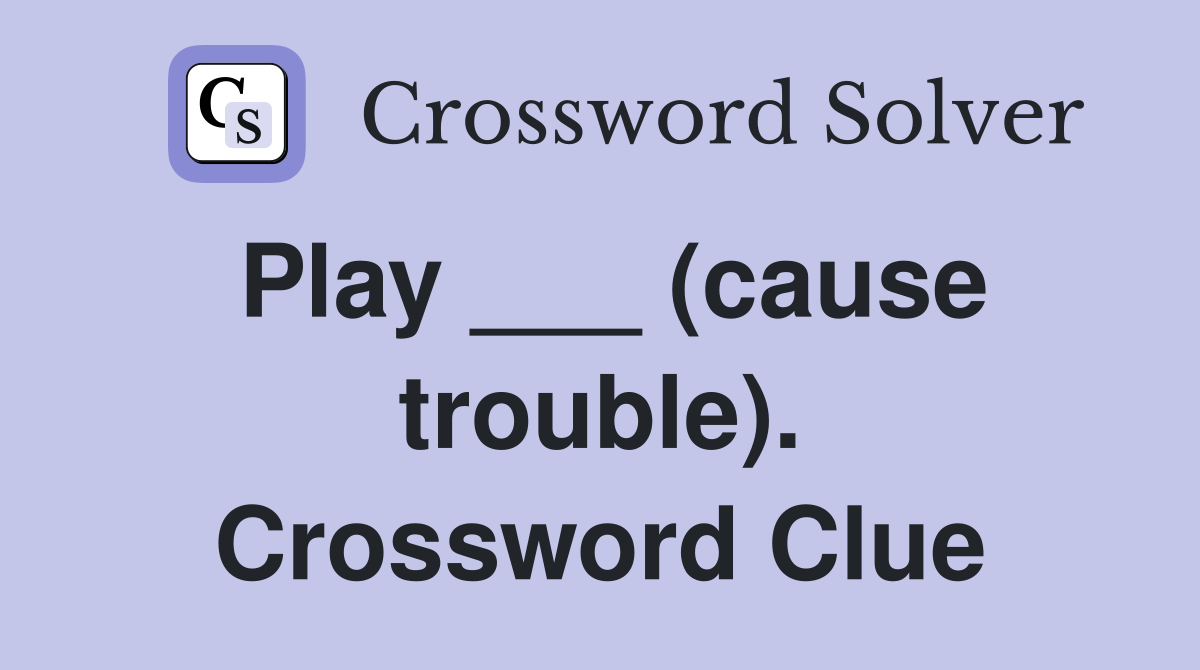 Play ___ (cause trouble). Crossword Clue