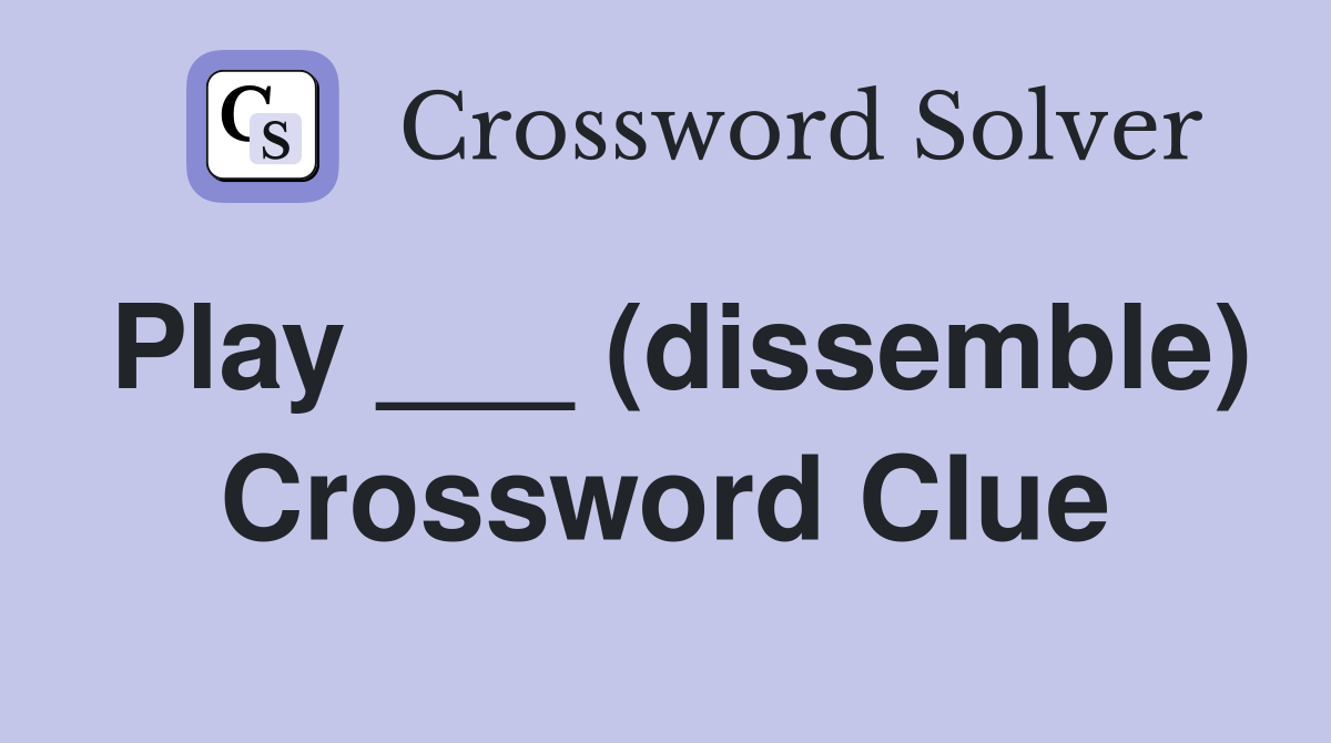 Play ___ (dissemble) Crossword Clue