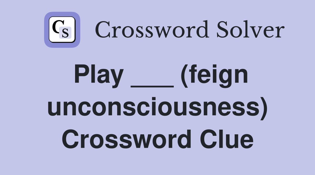 Play ___ (feign unconsciousness) Crossword Clue