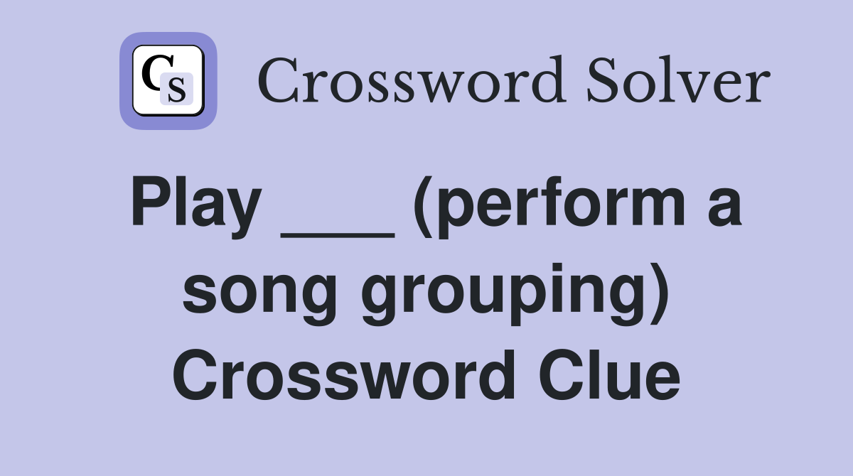 Play ___ (perform a song grouping) Crossword Clue