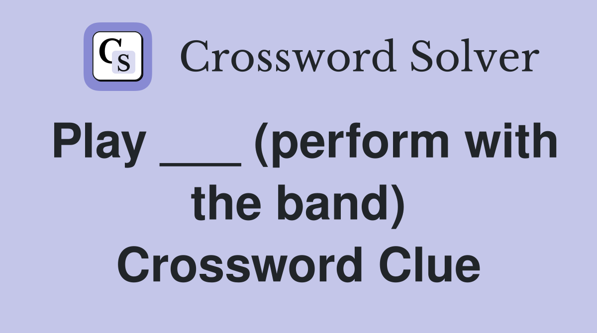 Play ___ (perform with the band) Crossword Clue