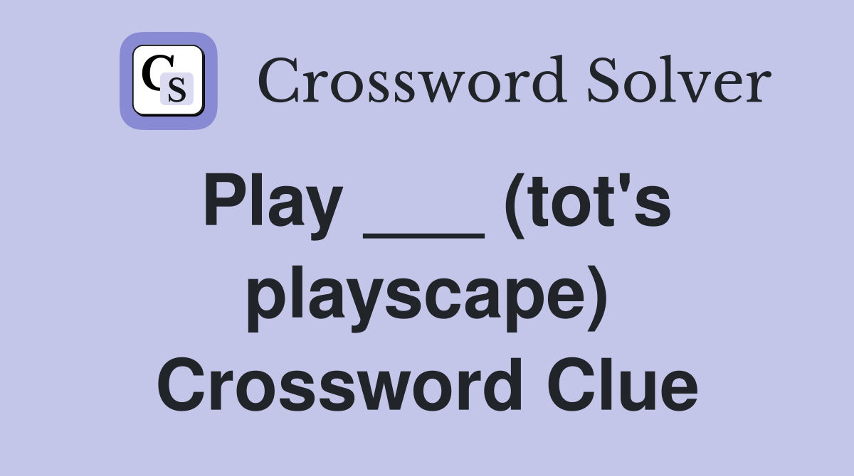 Play ___ (tot's playscape) Crossword Clue