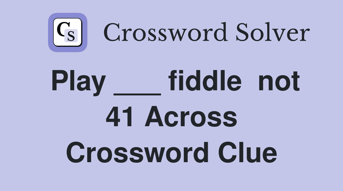 Play ___ fiddle  not 41 Across Crossword Clue