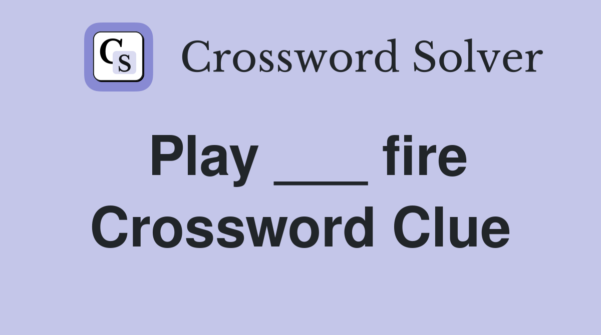 Play ___ fire Crossword Clue