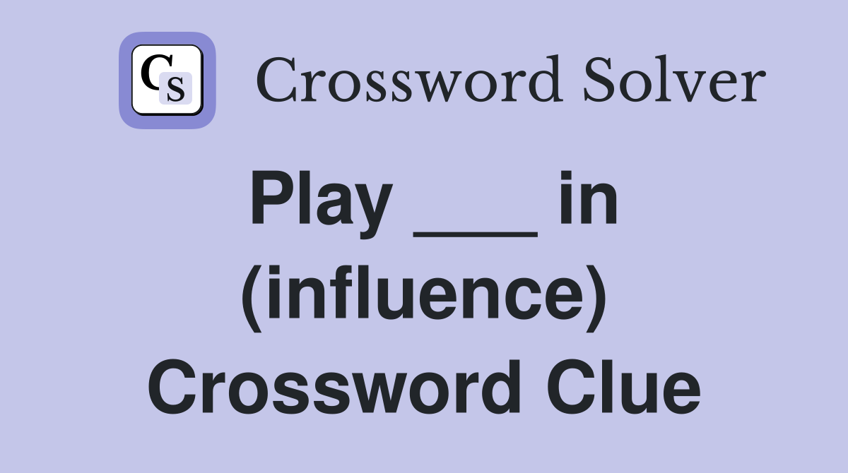 Play ___ in (influence) Crossword Clue