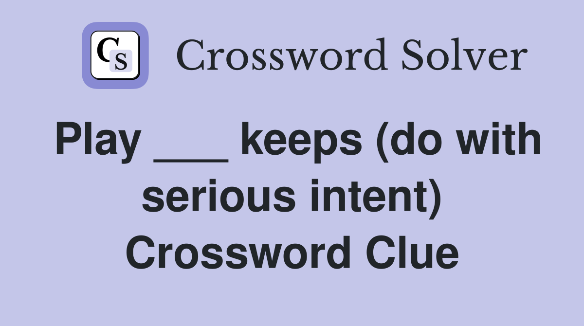 Play ___ keeps (do with serious intent) Crossword Clue