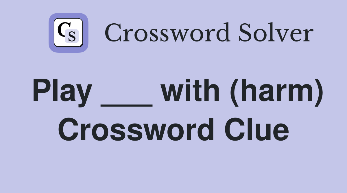 Play ___ with (harm) Crossword Clue