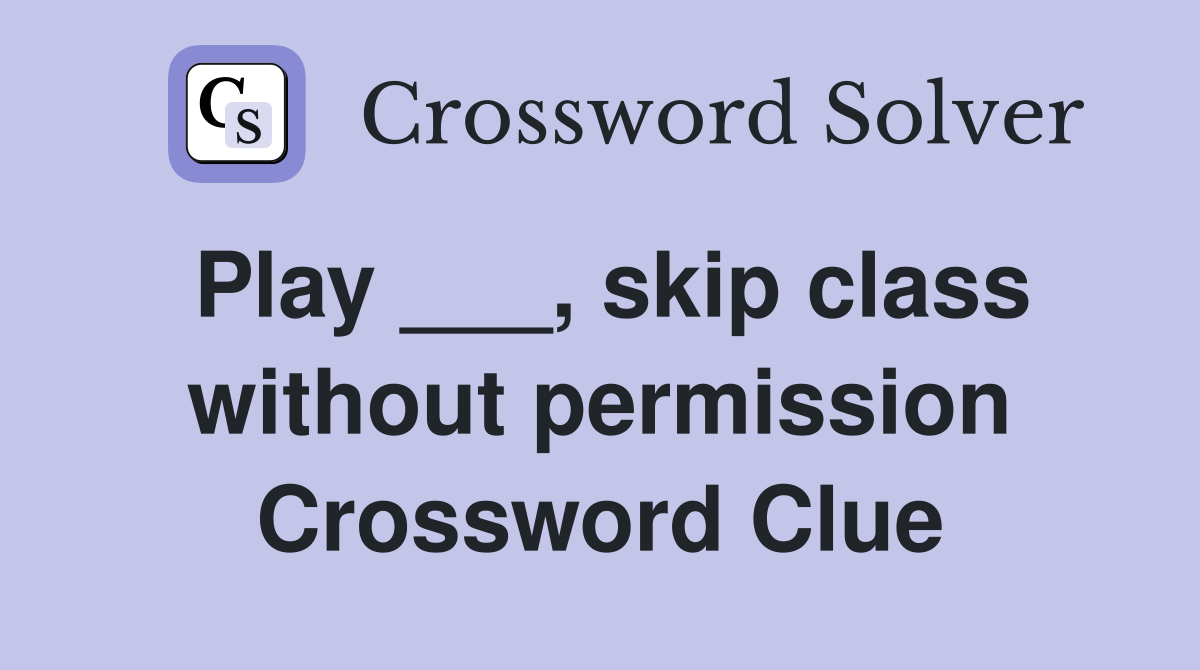 Play ___, skip class without permission Crossword Clue