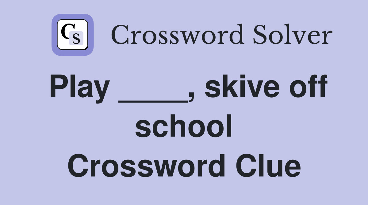 Play ____, skive off school Crossword Clue