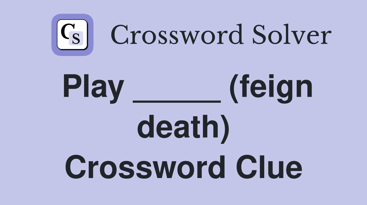 Play _____ (feign death) Crossword Clue