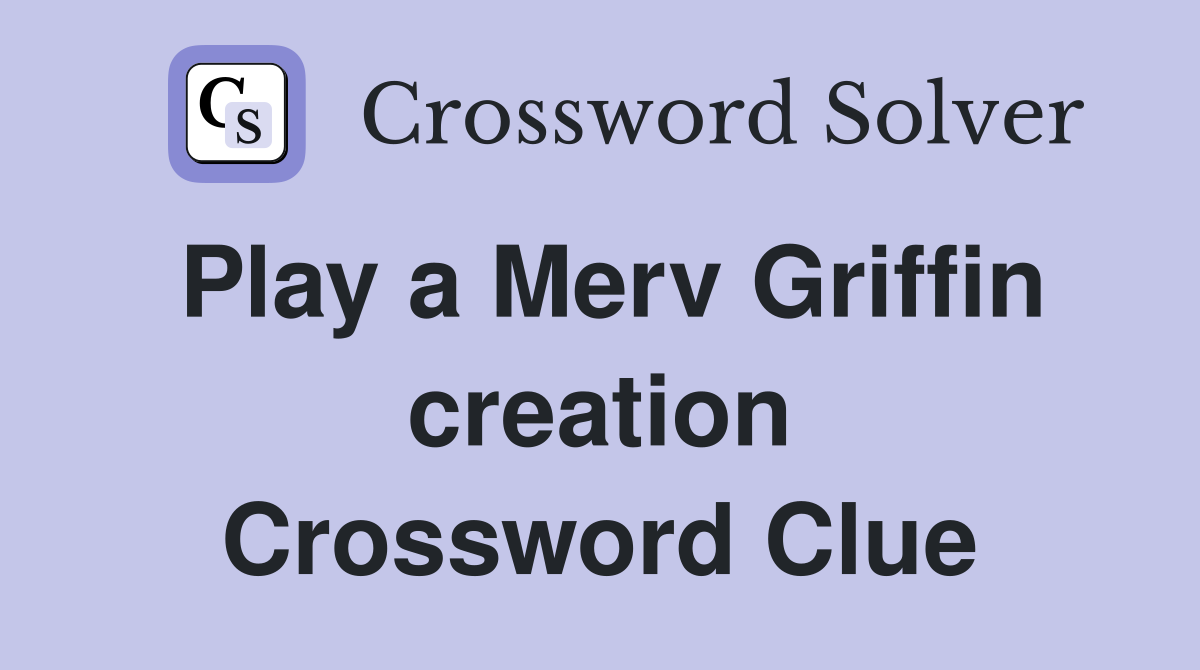 Play a Merv Griffin creation Crossword Clue