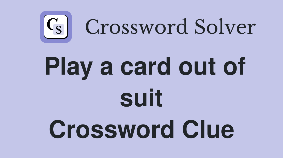 Play a card out of suit Crossword Clue