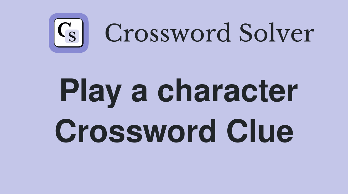 Play a character Crossword Clue