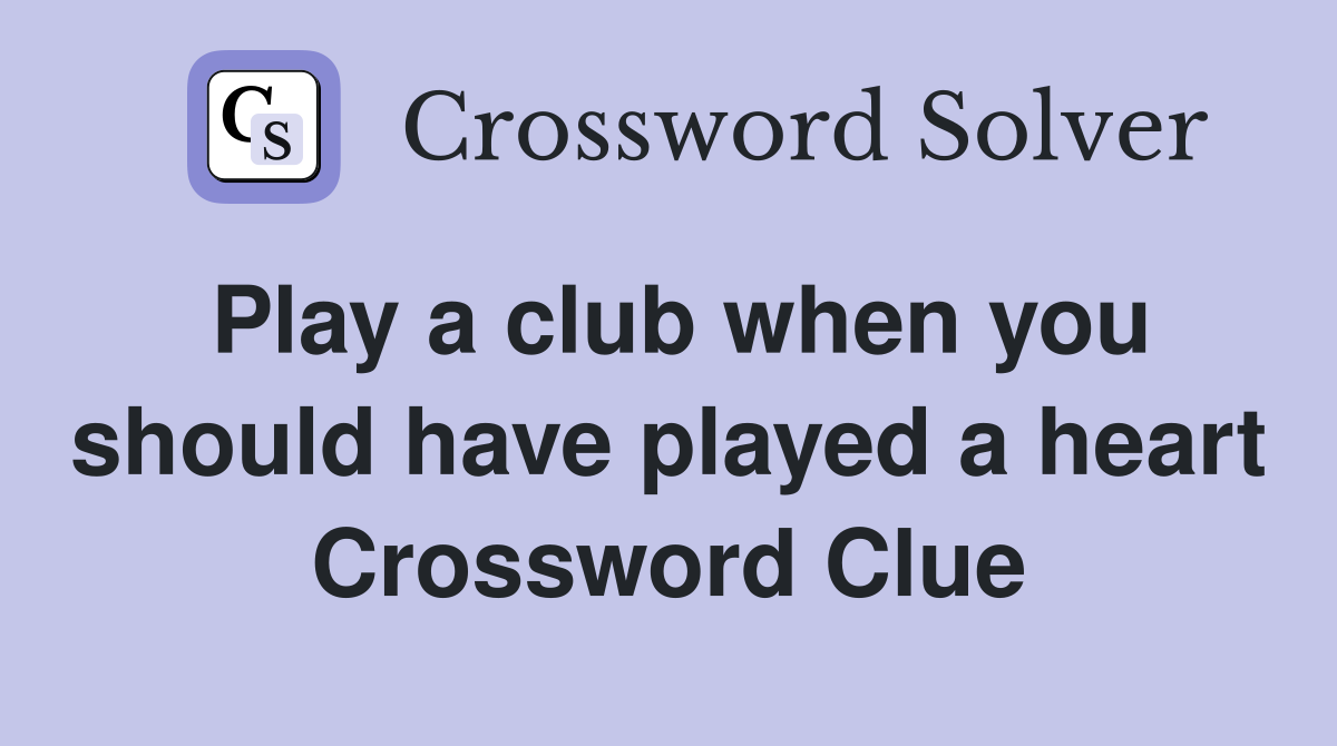 Play a club when you should have played a heart Crossword Clue