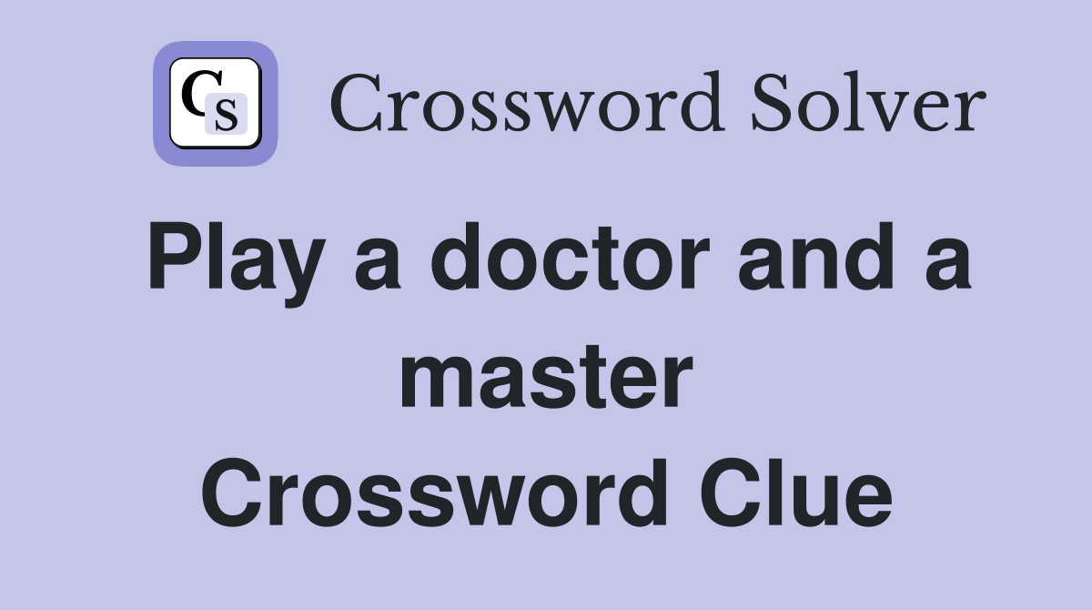 Play a doctor and a master Crossword Clue