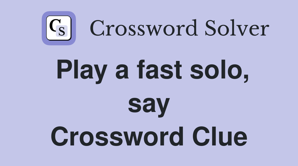 Play a fast solo, say Crossword Clue