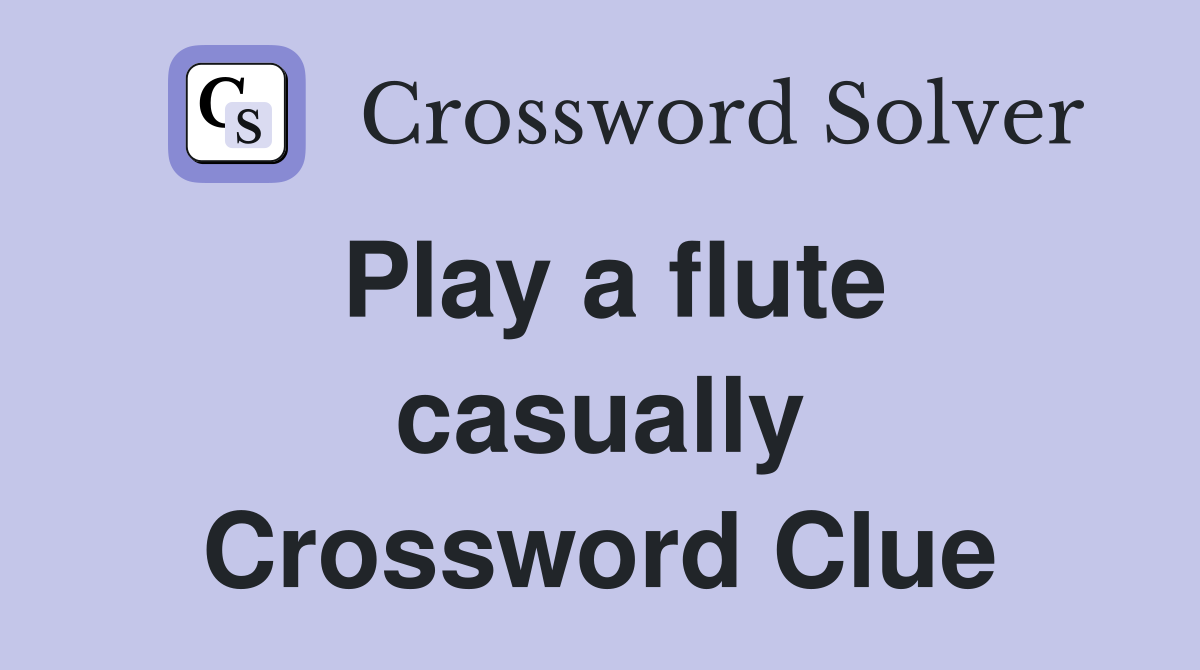 Play a flute casually Crossword Clue