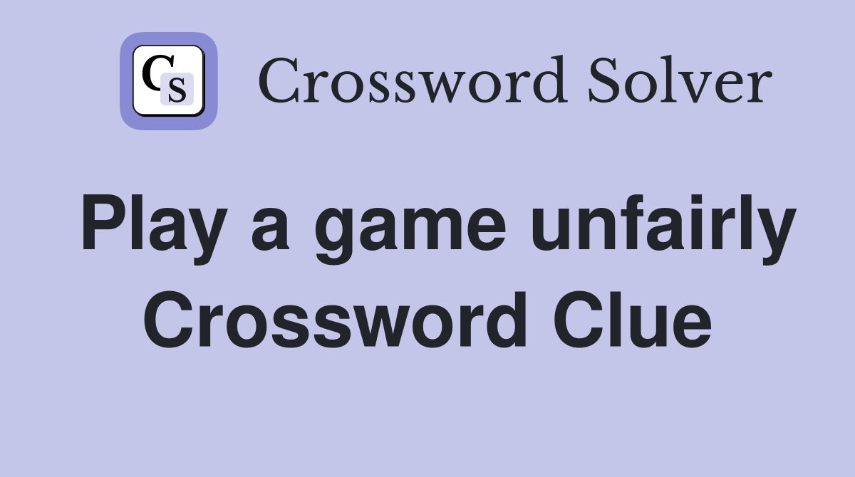 Play a game unfairly Crossword Clue