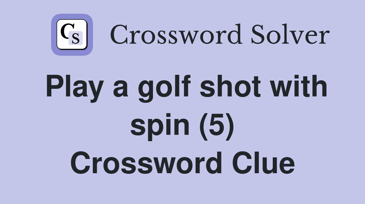 Play a golf shot with spin (5) Crossword Clue