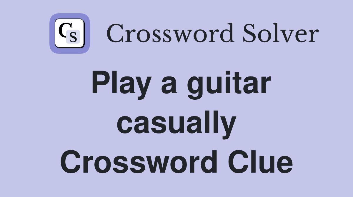 Play a guitar casually Crossword Clue