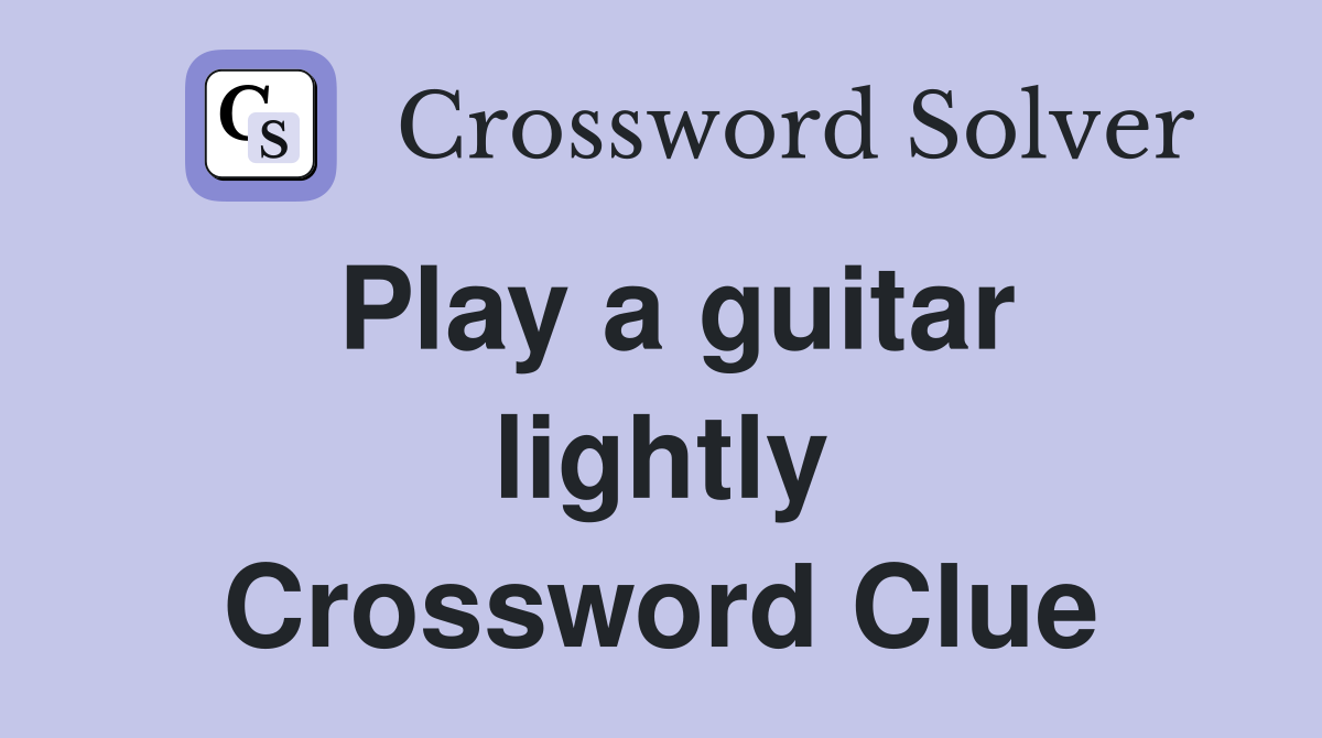 Play a guitar lightly Crossword Clue