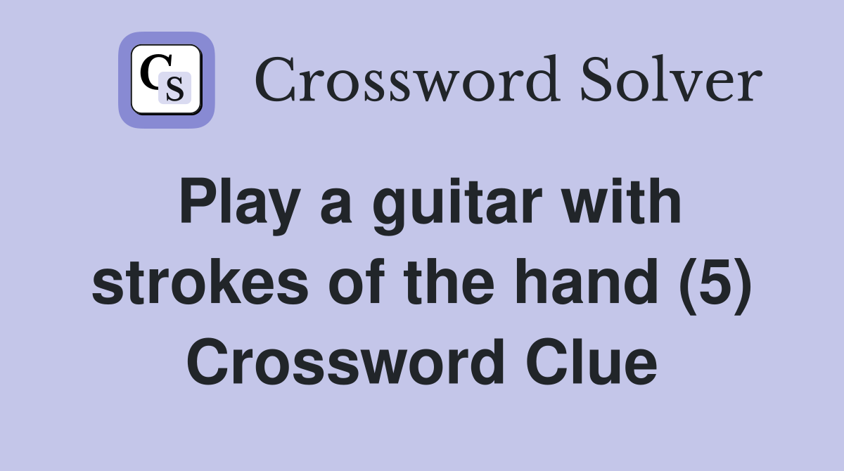 Play a guitar with strokes of the hand (5) Crossword Clue