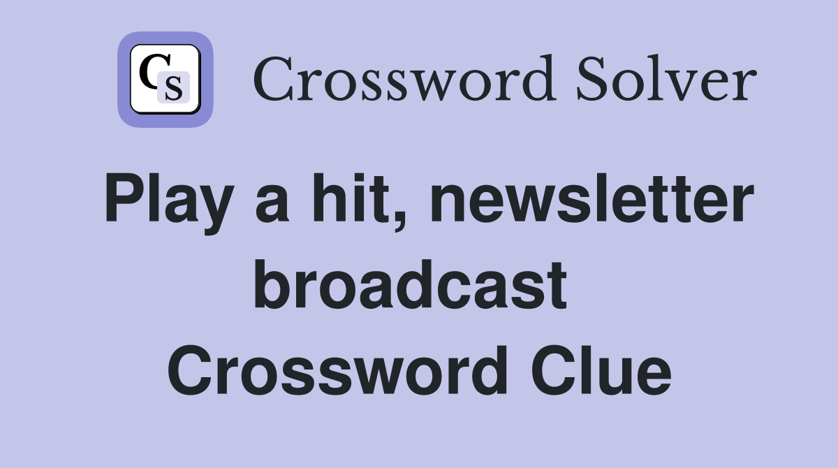 Play a hit, newsletter broadcast  Crossword Clue