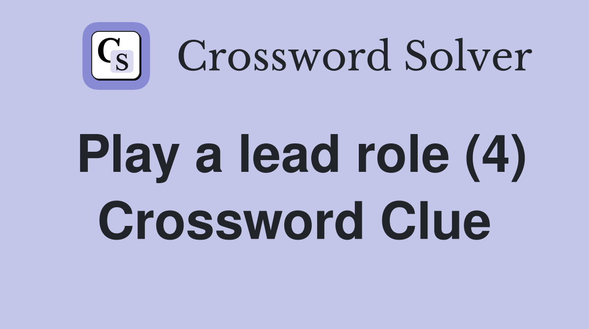 Play a lead role (4) Crossword Clue
