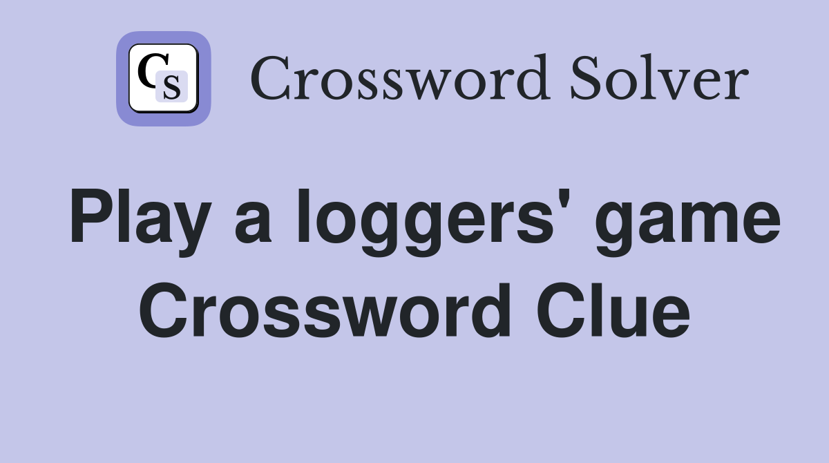 Play a loggers' game Crossword Clue