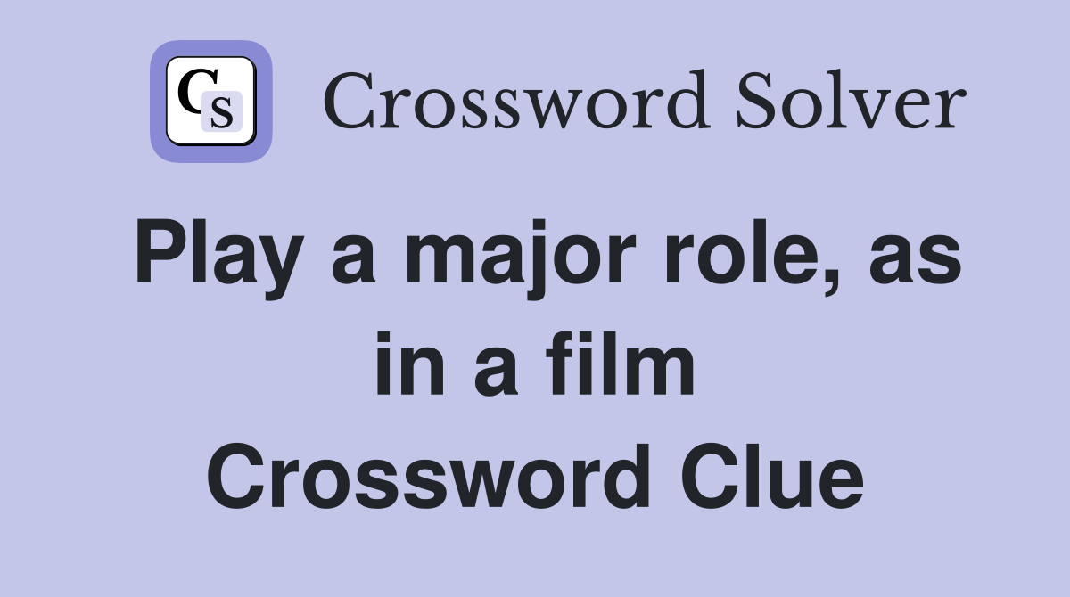 Play a major role, as in a film Crossword Clue