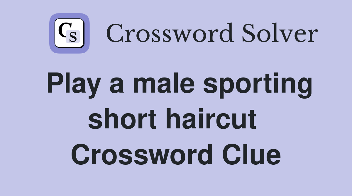 Play a male sporting short haircut  Crossword Clue