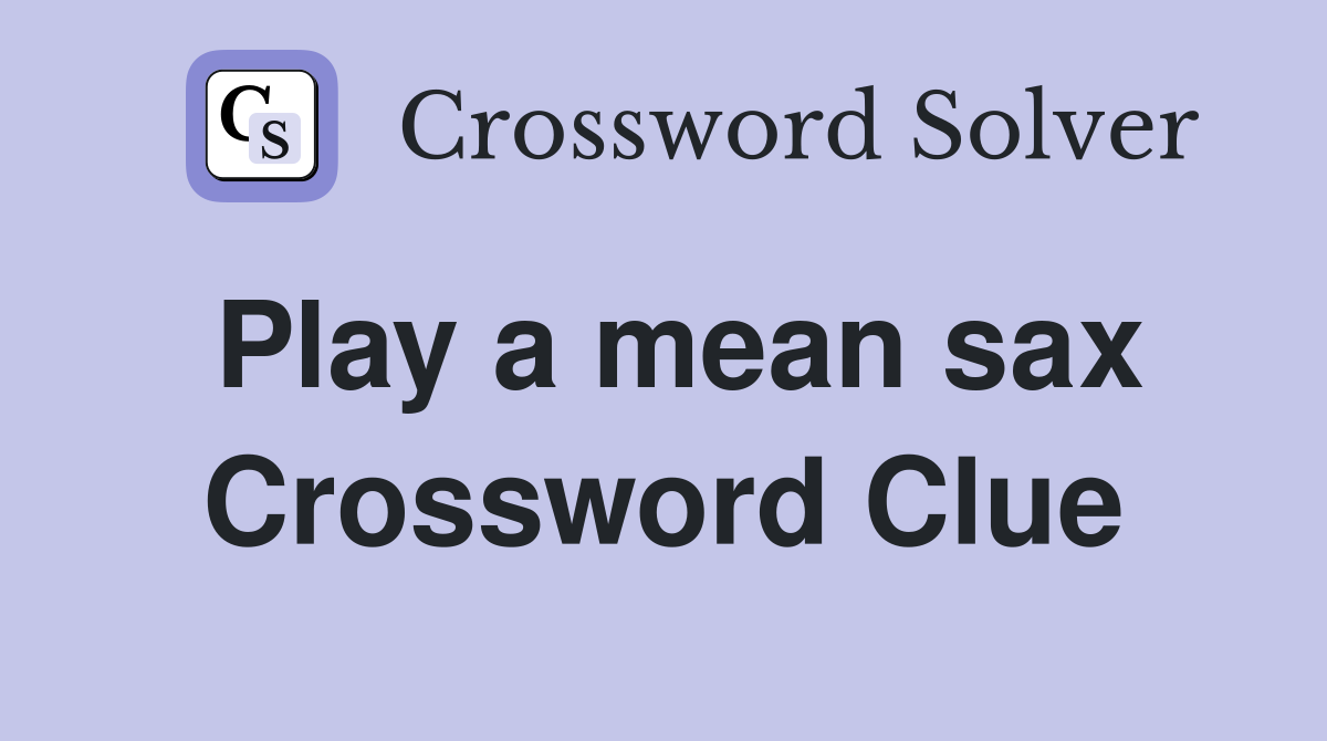 Play a mean sax Crossword Clue