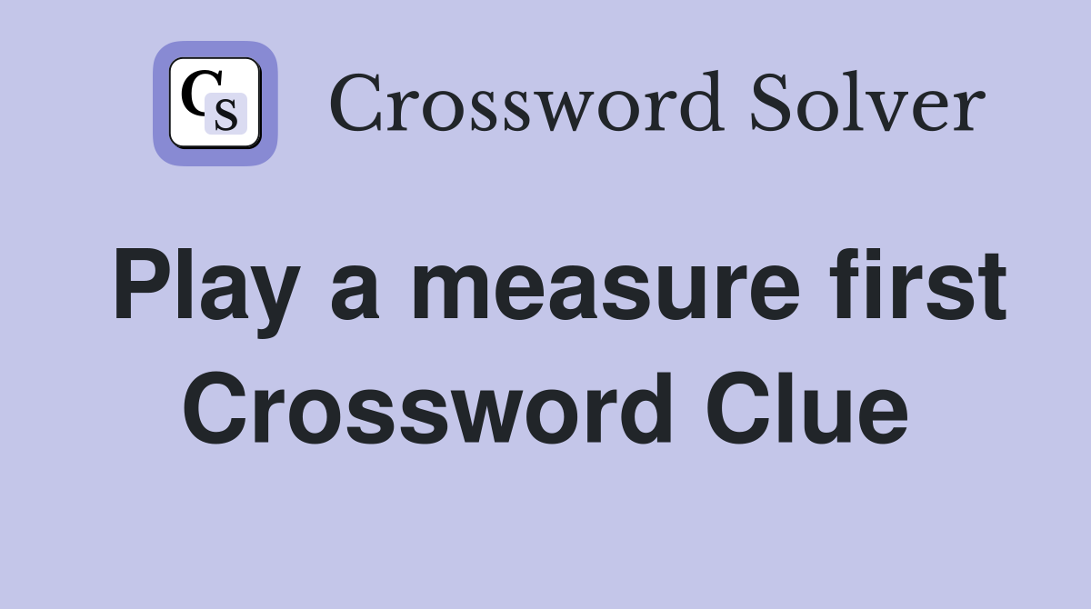 Play a measure first Crossword Clue