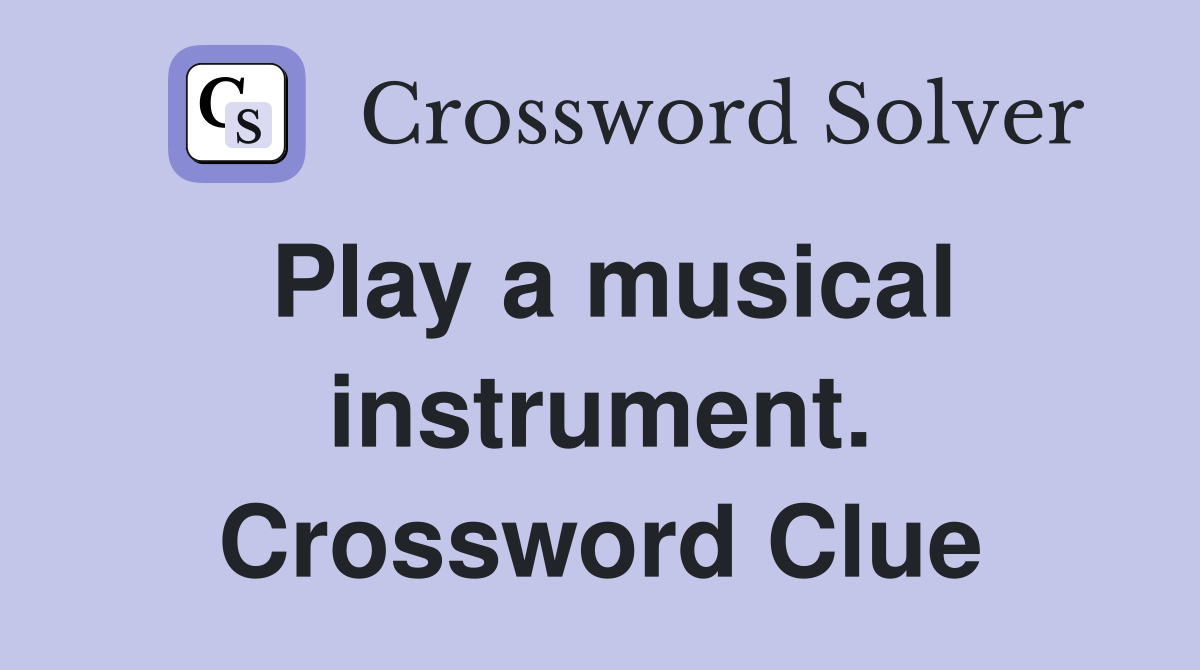 Play a musical instrument. Crossword Clue