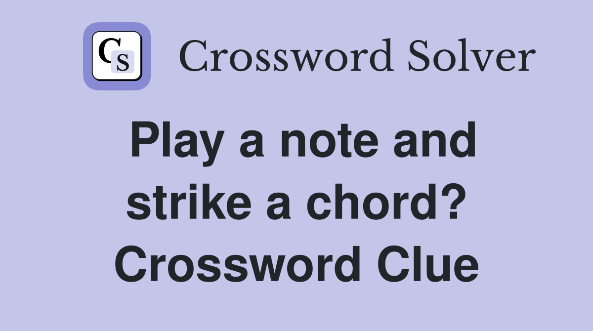 Play a note and strike a chord? Crossword Clue