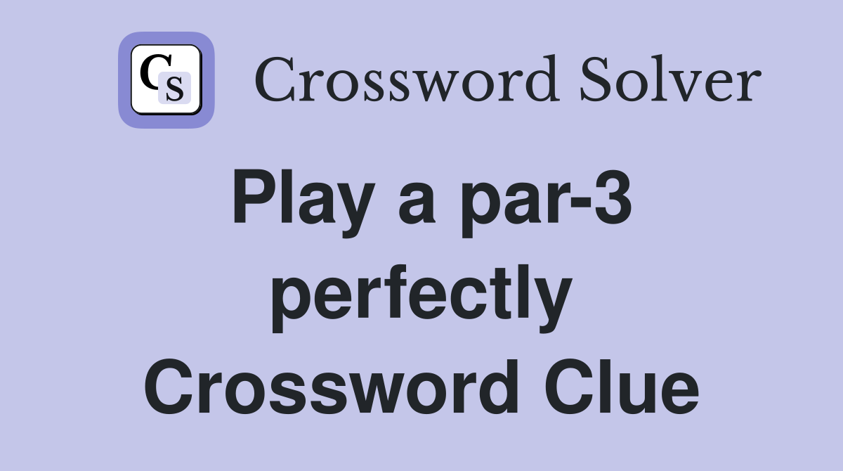 Play a par-3 perfectly Crossword Clue