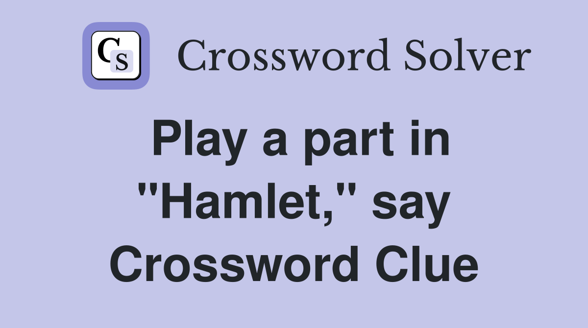 Play a part in "Hamlet," say Crossword Clue