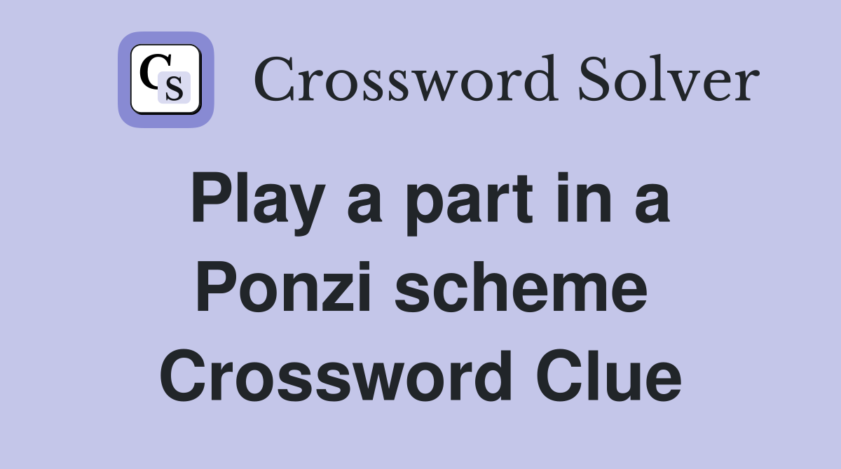 Play a part in a Ponzi scheme Crossword Clue
