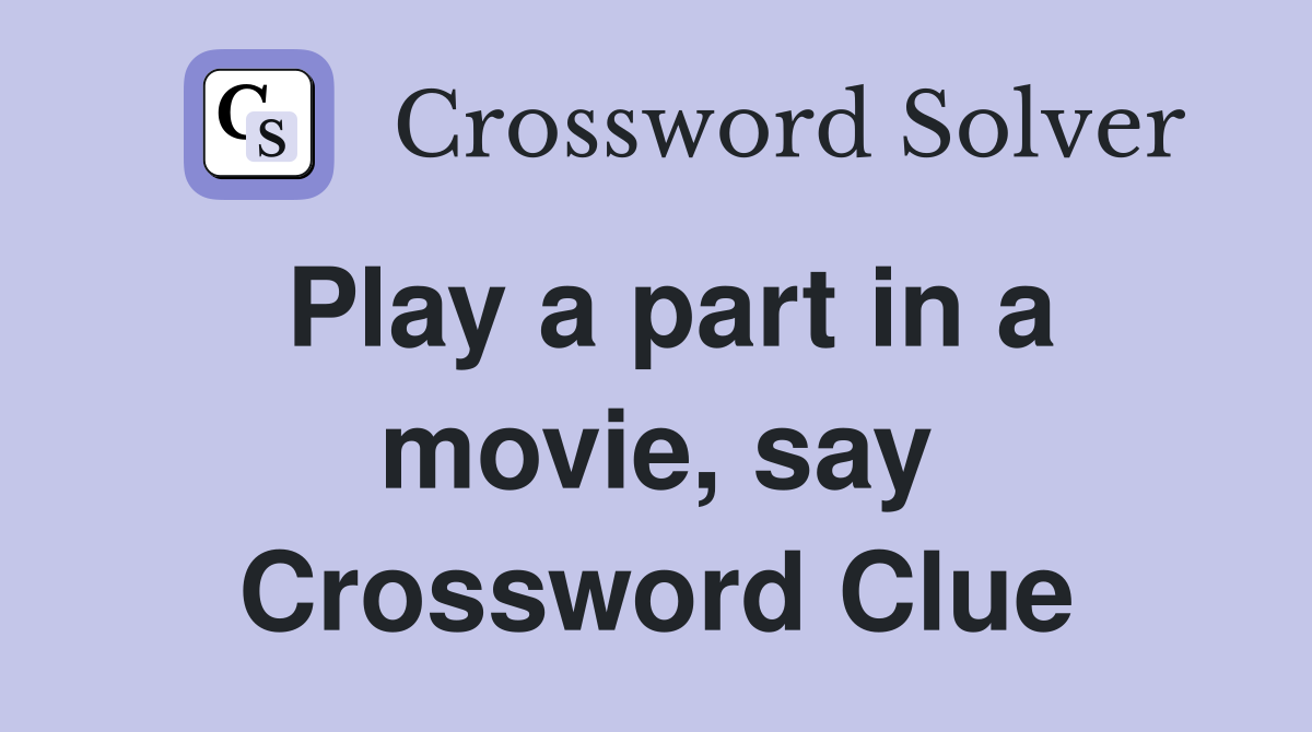 Play a part in a movie, say Crossword Clue